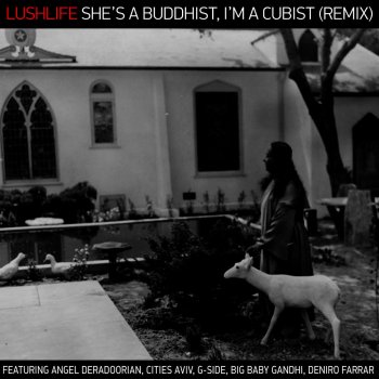 Lushlife She's A Buddhist, I'm A Cubist (Remix) (feat. Angel Deradoorian, Cities Aviv, G-Side, Big Baby Gandhi, Deniro Ferrar, and Serengeti)