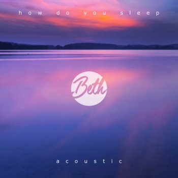 Beth How Do You Sleep? - Acoustic