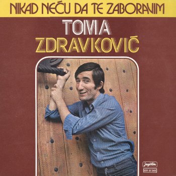 Toma Zdravković Nikad Necu Da Te Zaboravim