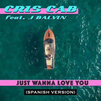 Cris Cab feat. J Balvin Just Wanna Love You (feat. J. Balvin) - Spanish Version