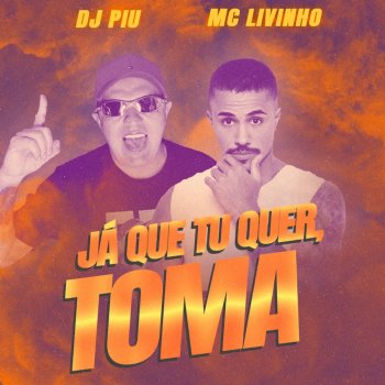 DJ Piu feat. Mc Livinho Já Que Tu Quer, Toma