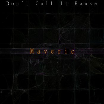 Maveric Don't Call It House