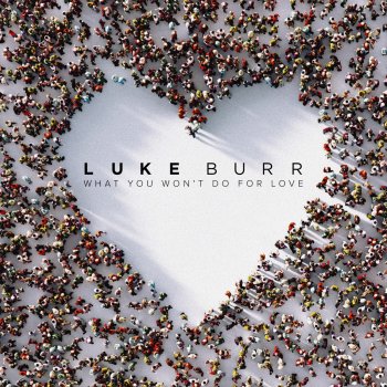 Luke Burr What You Won't Do For Love