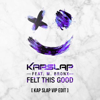 Kap Slap feat. M.BRONX Felt This Good - Kap Slap VIP Edit
