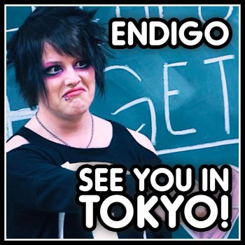 Endigo See You in Tokyo!