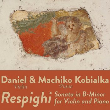 Ottorino Respighi feat. Daniel Kobialka & Machiko Kobialka Sonata In B-Minor For Violin And Piano: First Movement