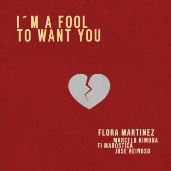 Flora Martínez feat. Marcelo Kimura, Jose Reinoso & Fi Maróstica I´m a Fool to Want You