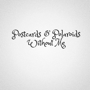 Postcards & Polaroids Without Me