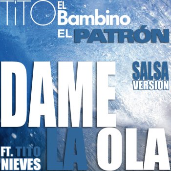 Tito "El Bambino" El Patrón feat. Tito Nieves Dame la Ola (Salsa Versión)