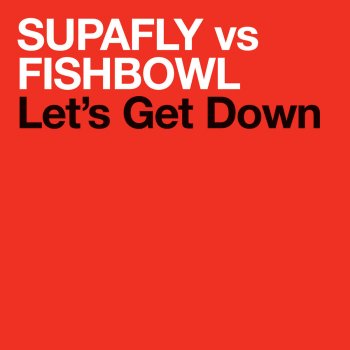 Supafly vs. Fishbowl Let's Get Down (Original Radio Edit)
