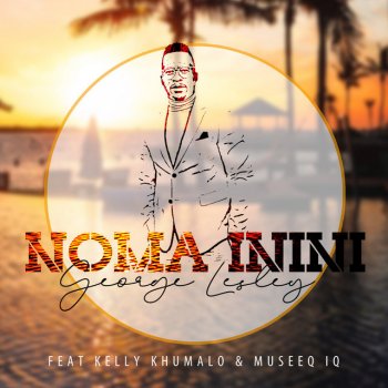 George Lesley feat. Kelly Khumalo & Museeq IQ Noma Inini