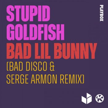 Stupid Goldfish feat. Bad Disco & Serge Armon Bad Lil Bunny (Bad Disco & Serge Armon Remix)