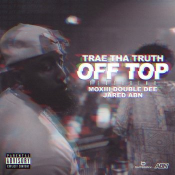 Trae Tha Truth feat. Moxiii Double Dee & Jared Off Top (feat. Moxiii Double Dee & Jared)