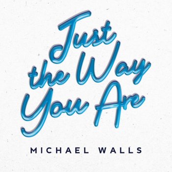 Michael Walls Just The Way You Are