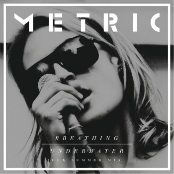 Metric Breathing Underwater (CHR Summer Mix)
