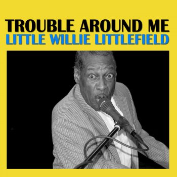 Little Willie Littlefield Trouble Around Me