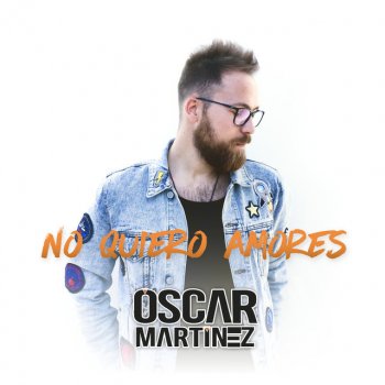 Oscar Martinez No Quiero Amores