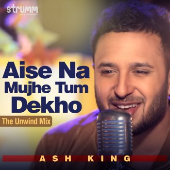 Ash King Aise Na Mujhe Tum Dekho (The Unwind Mix)