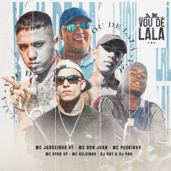 MC Joãozinho VT feat. MC Ryan SP, DJ 900, Mc Don Juan, Mc Pedrinho, Mc Kelvinho & DJ BOY Vou de Lala (feat. Mc Don Juan, Mc Pedrinho, Mc Kelvinho & DJ Boy)