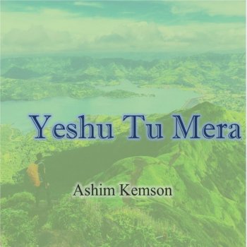 Ashim Kemson Yeshu Tu Mera