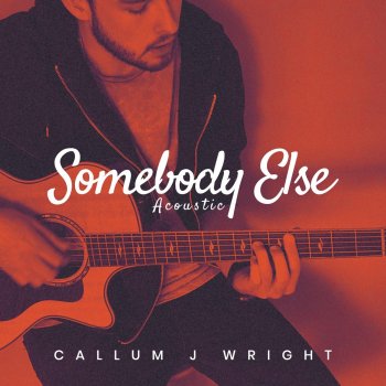 Callum J Wright Somebody Else - Acoustic