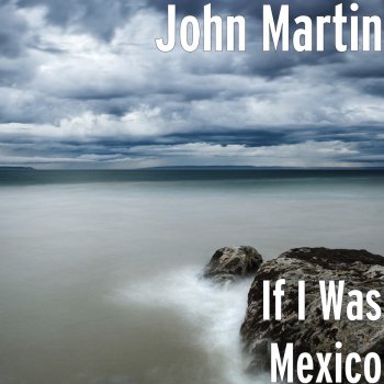 John Martin If I Was Mexico