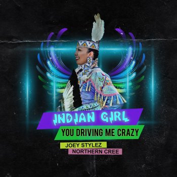 Joey Stylez feat. Northern Cree You Driving Me Crazy (Indian Girl)