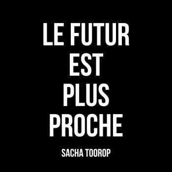Sacha Toorop Le futur est plus proche