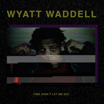 Wyatt Waddell Time (Don't Let Me Go)