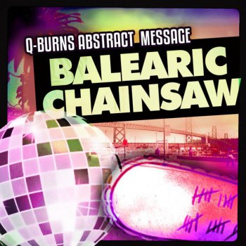 Q-Burns Abstract Message Balearic Chainsaw - Scott Hardkiss Dub [feat. DJ Afro of Los Amigos Invisibles]