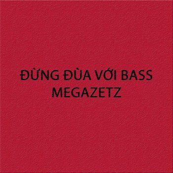 MEGAZETZ feat. Phuc Du Đừng đùa với Bass
