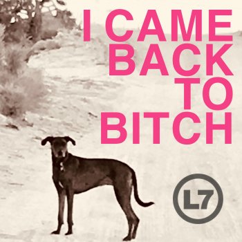 L7 I Came Back to Bitch