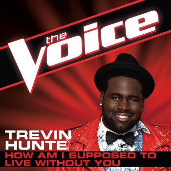 Trevin Hunte How Am I Supposed to Live Without You (The Voice Performance)