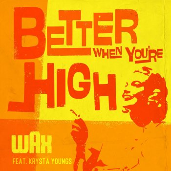 Wax feat. Krysta Youngs Better When You're High