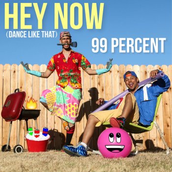 99 Percent Hey Now (Dance Like That)