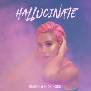 Gabriela Francesca Hallucinate