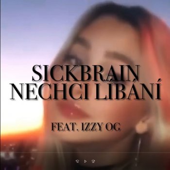 Sickbrain feat. IZZY OG NECHCI LÍBÁNÍ