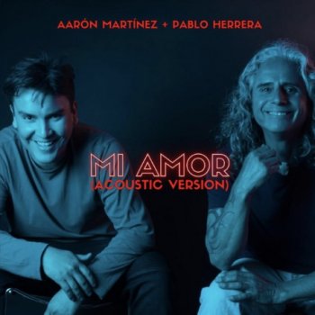 Aarón Martínez feat. Pablo Herrera Mi Amor (Acoustic Version)
