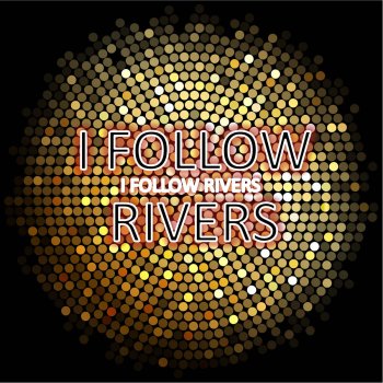 I Follow Rivers I Follow Rivers