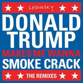 Ledinsky feat. Landis DonaldTrumpMakesMeWannaSmokeCrack - Landis Remix