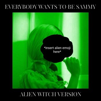 peeinmysock Everybody Wants To Be Sammy (Alien Witch Version)