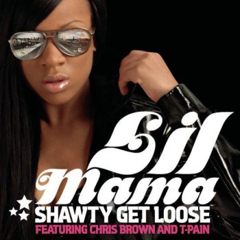 Lil Mama feat. Chris Brown, Chris Brown, T-Pain & T-Pain Shawty Get Loose