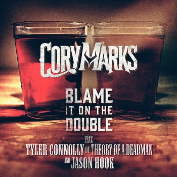 Cory Marks feat. Theory of a Deadman & Jason Hook Blame It On The Double (feat. Tyler Connelly of Theory of a Deadman & Jason Hook)