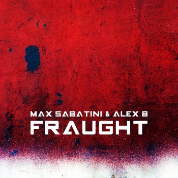 Alex B & Max Sabatini Fraught - Original Mix