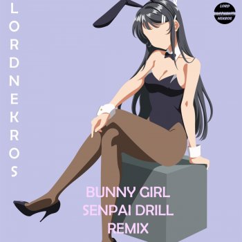 Lord Nekros Bunny Girl Senpai (Drill Remix)