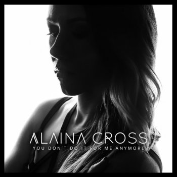 Alaina Cross You Don't Do It for Me Anymore