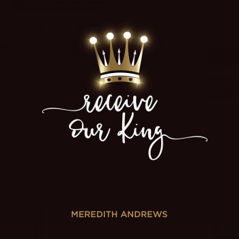 Meredith Andrews feat. Mike Weaver Receive Our King
