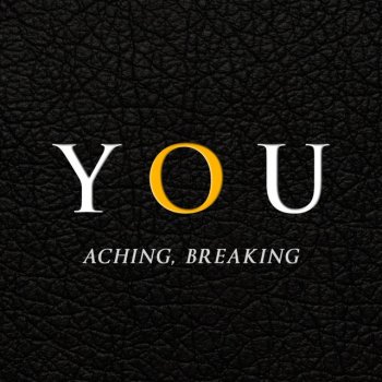YOU Aching, breaking