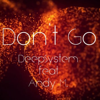 Deep System feat. Andy M Don't Go - Radio Edit
