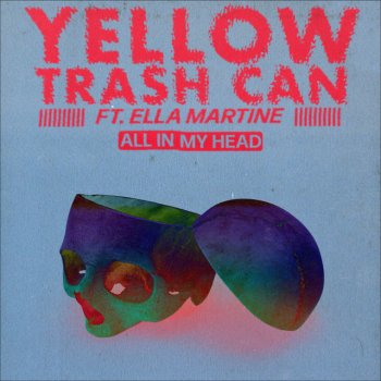 Yellow Trash Can feat. Ella Martine All in My Head